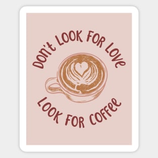 Dont Look For Love Look For Coffee Sticker